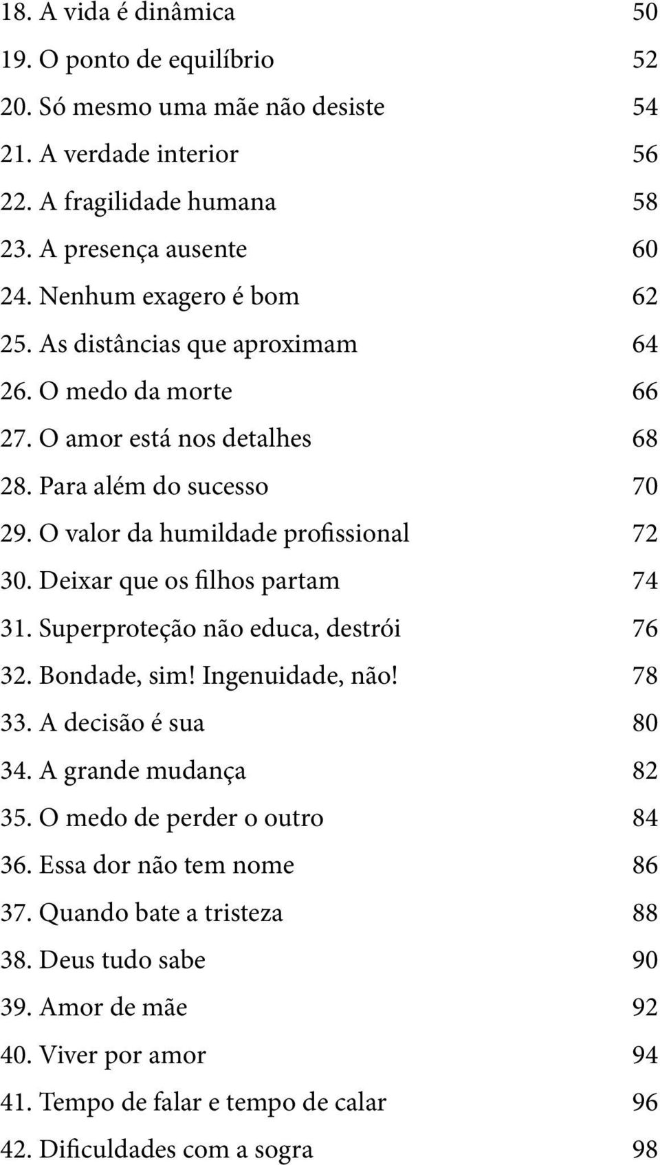 Deixar que os filhos partam 74 31. Superproteção não educa, destrói 76 32. Bondade, sim! Ingenuidade, não! 78 33. A decisão é sua 80 34. A grande mudança 82 35.