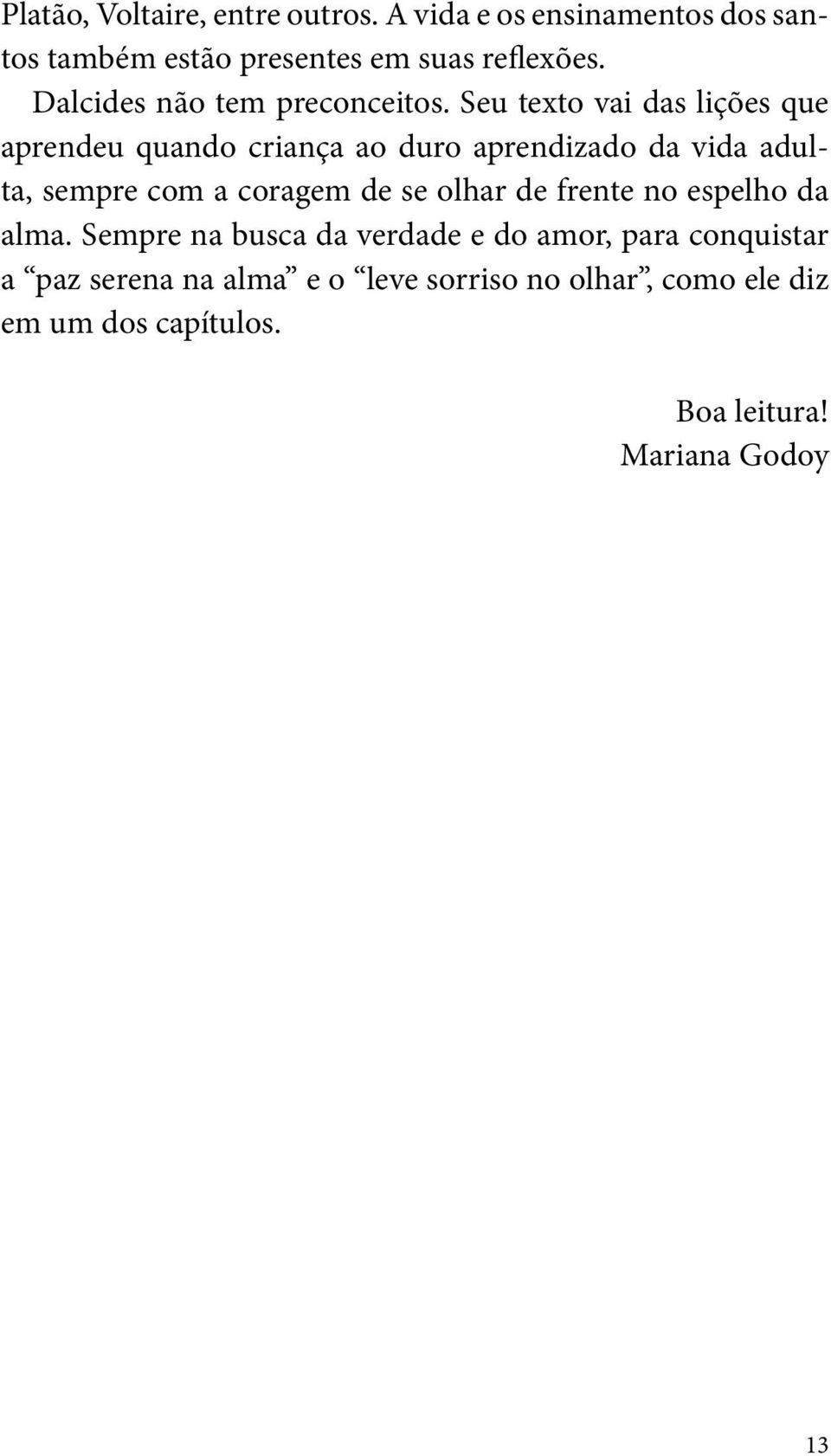 Seu texto vai das lições que aprendeu quando criança ao duro aprendizado da vida adulta, sempre com a coragem de