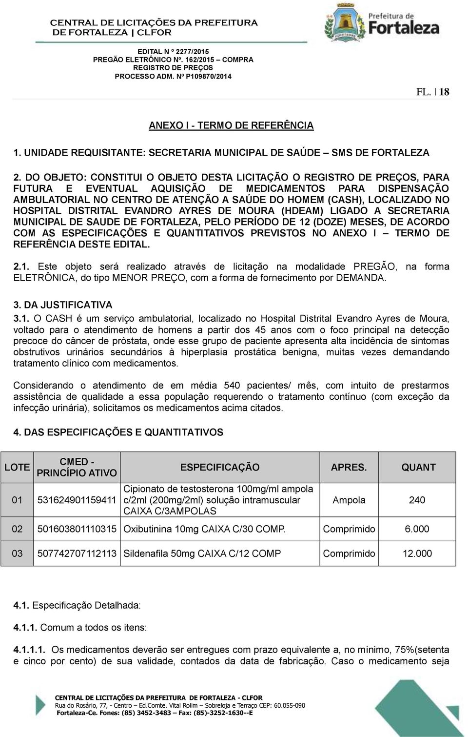 DISTRITAL EVANDRO AYRES DE MOURA (HDEAM) LIGADO A SECRETARIA MUNICIPAL DE SAUDE DE FORTALEZA, PELO PERÍODO DE 12 (DOZE) MESES, DE ACORDO COM AS ESPECIFICAÇÕES E QUANTITATIVOS PREVISTOS NO ANEXO I