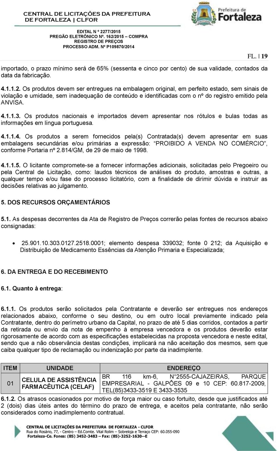 1.3. Os produtos nacionais e importados devem apresentar nos rótulos e bulas todas as informações em língua portuguesa. 4.