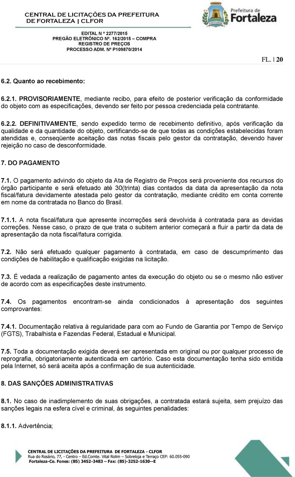 2. DEFINITIVAMENTE, sendo expedido termo de recebimento definitivo, após verificação da qualidade e da quantidade do objeto, certificando-se de que todas as condições estabelecidas foram atendidas e,