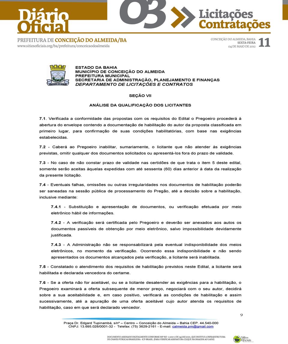 habilitação do autor da proposta classificada em primeiro lugar, para confirmação de suas condições habilitatórias, com base nas exigências estabelecidas. 7.