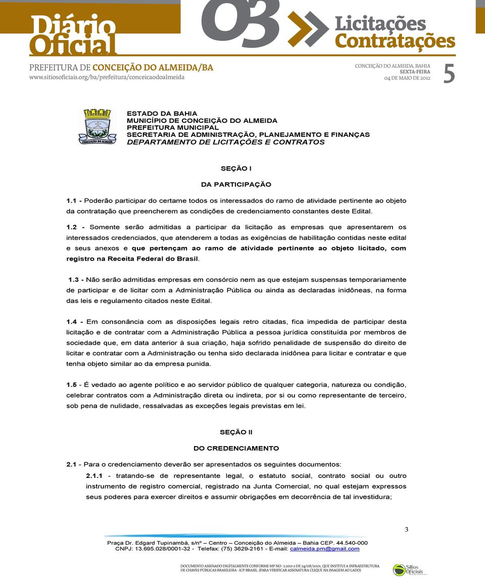 2 - Somente serão admitidas a participar da licitação as empresas que apresentarem os interessados credenciados, que atenderem a todas as exigências de habilitação contidas neste edital e seus anexos