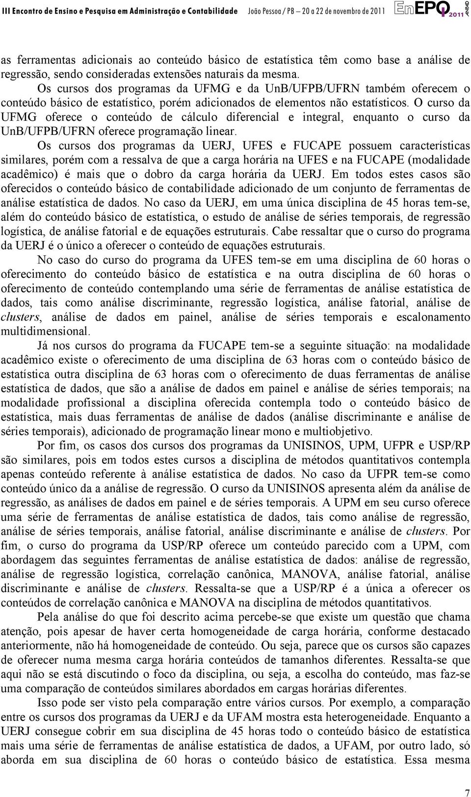 O curso da UFMG oferece o conteúdo de cálculo diferencial e integral, enquanto o curso da UnB/UFPB/UFRN oferece programação linear.