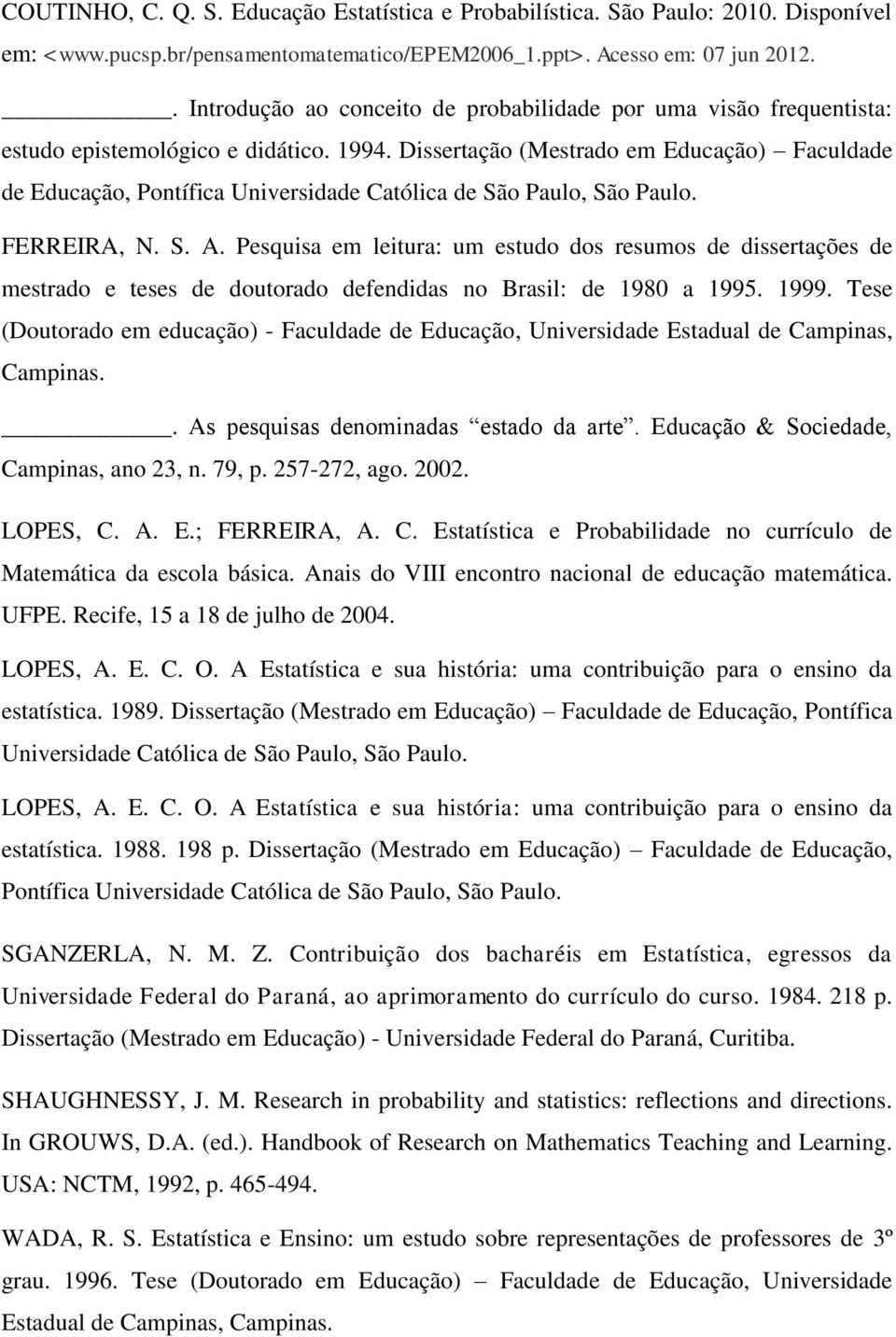 Dissertação (Mestrado em Educação) Faculdade de Educação, Pontífica Universidade Católica de São Paulo, São Paulo. FERREIRA, N. S. A.