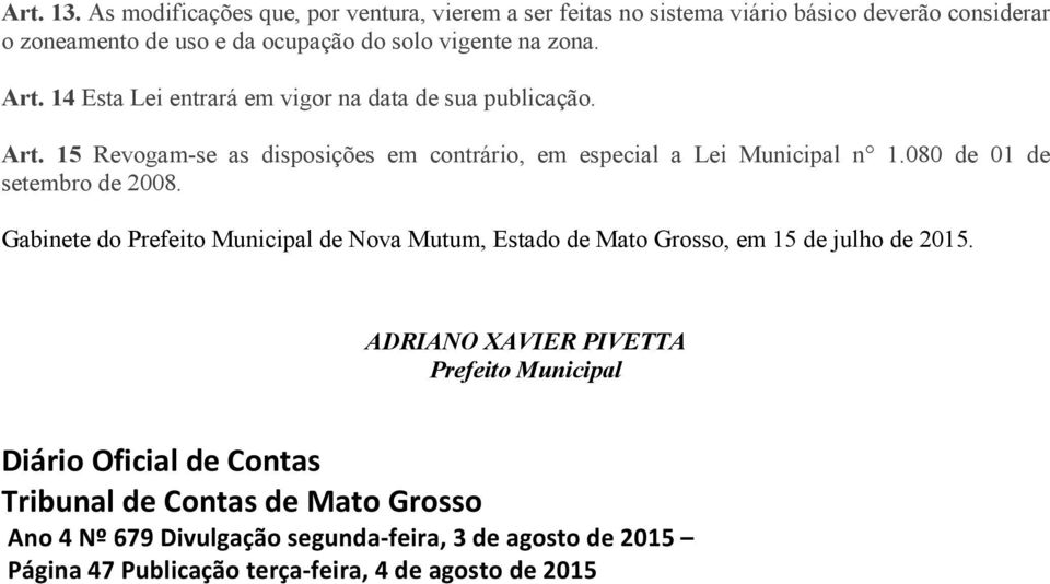 14 Esta Lei entrará em vigor na data de sua publicação. Art. 15 Revogam-se as disposições em contrário, em especial a Lei Municipal n 1.