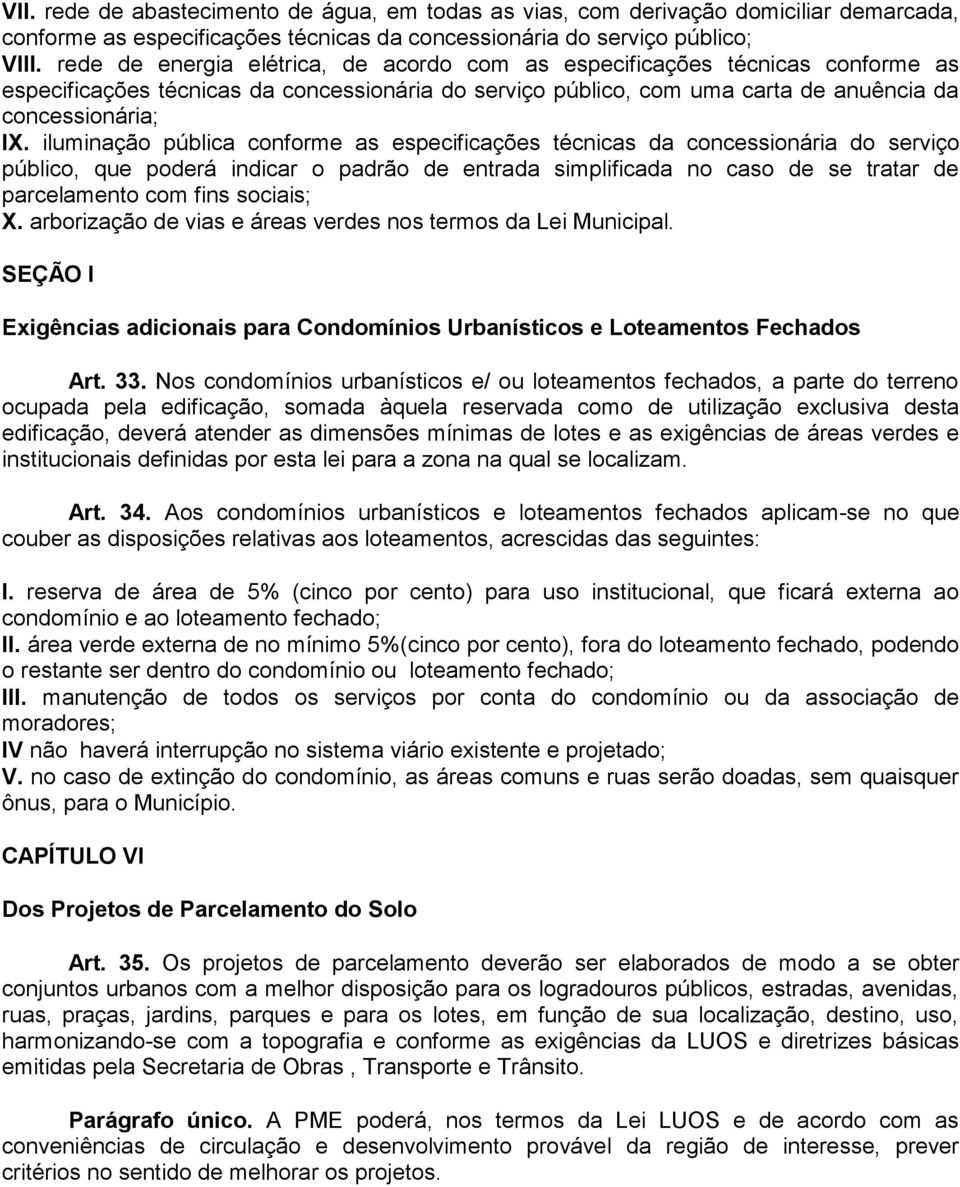 iluminação pública conforme as especificações técnicas da concessionária do serviço público, que poderá indicar o padrão de entrada simplificada no caso de se tratar de parcelamento com fins sociais;