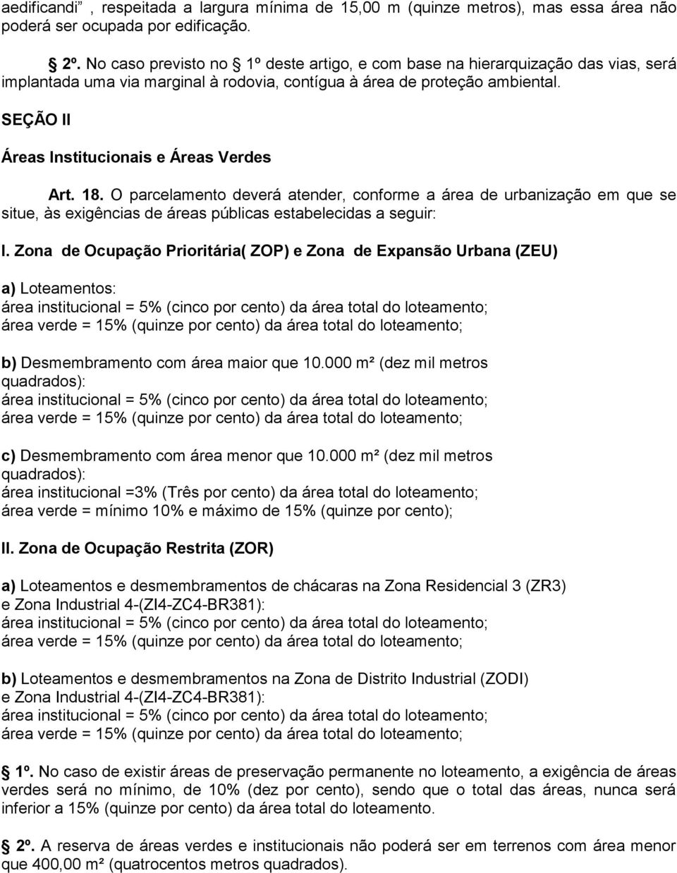 SEÇÃO II Áreas Institucionais e Áreas Verdes Art. 18. O parcelamento deverá atender, conforme a área de urbanização em que se situe, às exigências de áreas públicas estabelecidas a seguir: I.