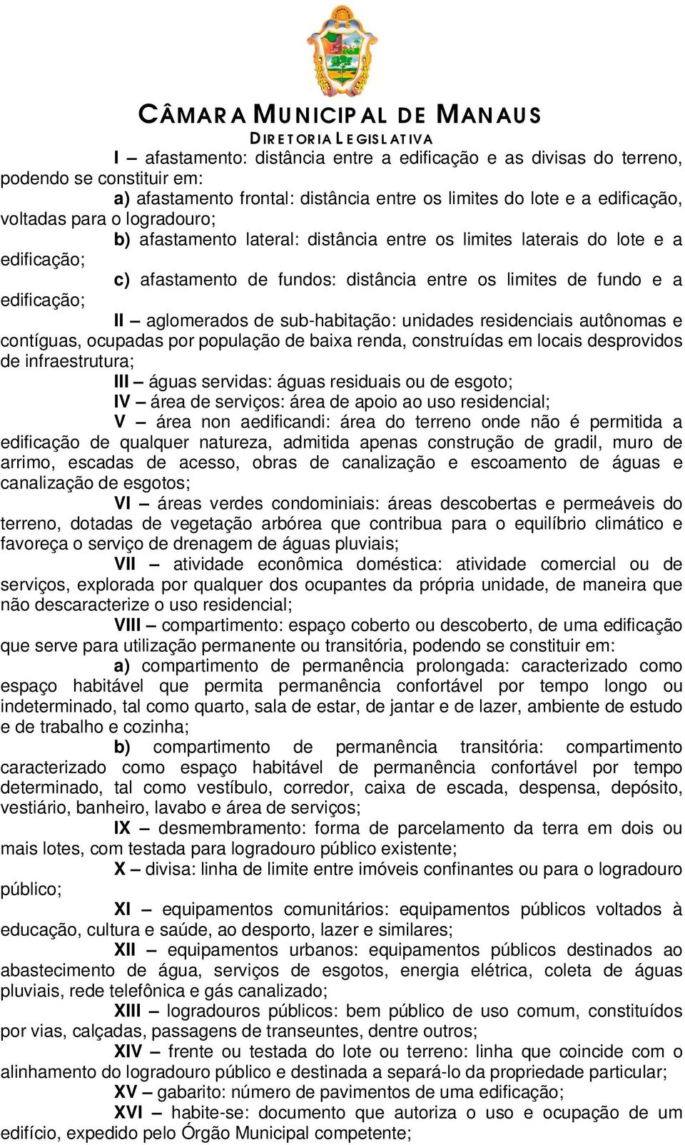 unidades residenciais autônomas e contíguas, ocupadas por população de baixa renda, construídas em locais desprovidos de infraestrutura; III águas servidas: águas residuais ou de esgoto; IV área de