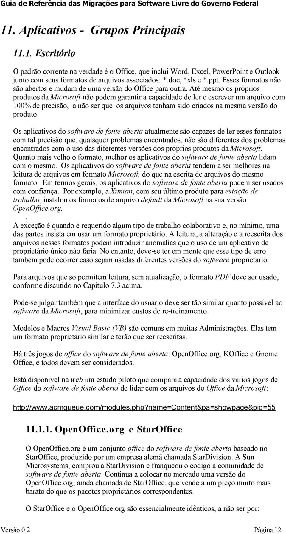 Até mesmo os próprios produtos da Microsoft não podem garantir a capacidade de ler e escrever um arquivo com 100% de precisão, a não ser que os arquivos tenham sido criados na mesma versão do produto.