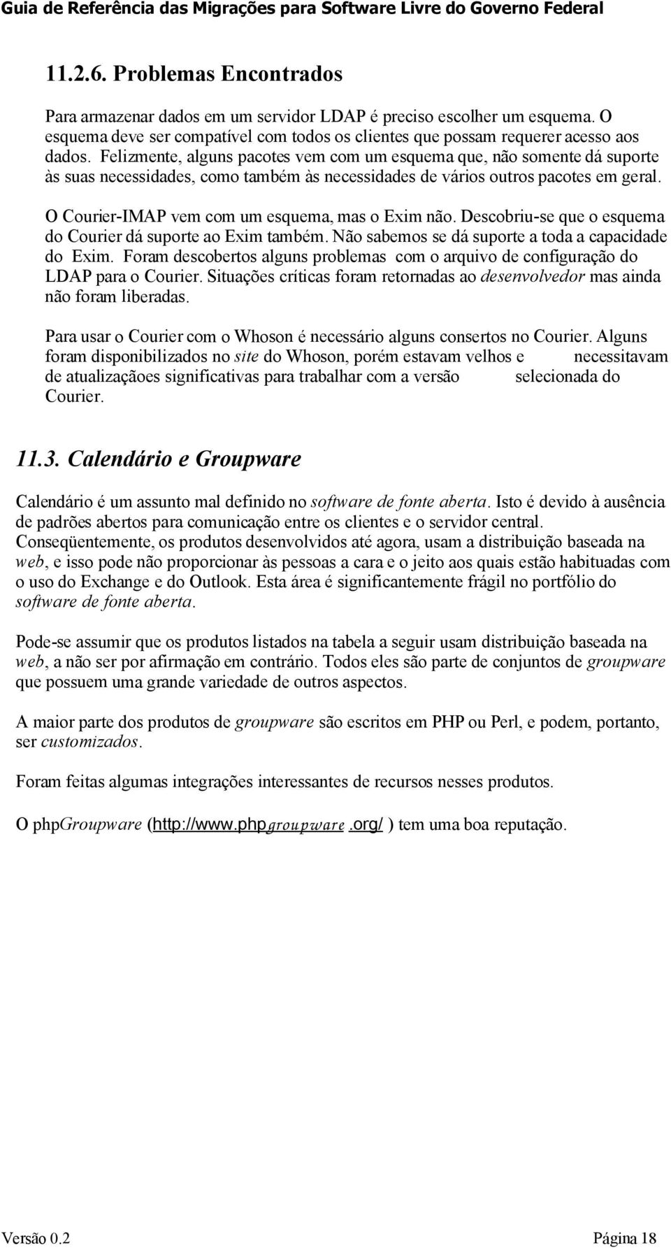 O Courier-IMAP vem com um esquema, mas o Exim não. Descobriu-se que o esquema do Courier dá suporte ao Exim também. Não sabemos se dá suporte a toda a capacidade do Exim.