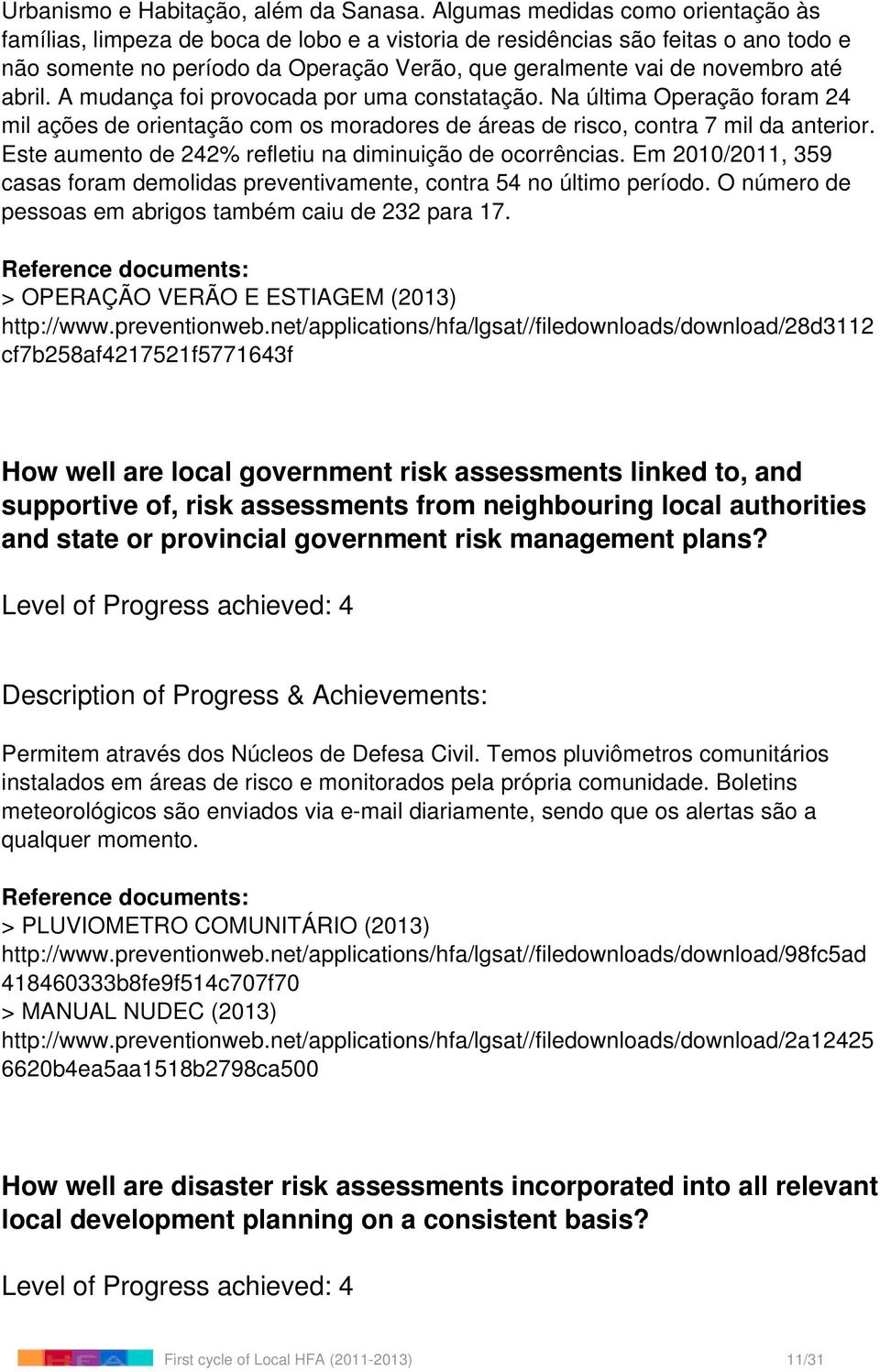 abril. A mudança foi provocada por uma constatação. Na última Operação foram 24 mil ações de orientação com os moradores de áreas de risco, contra 7 mil da anterior.