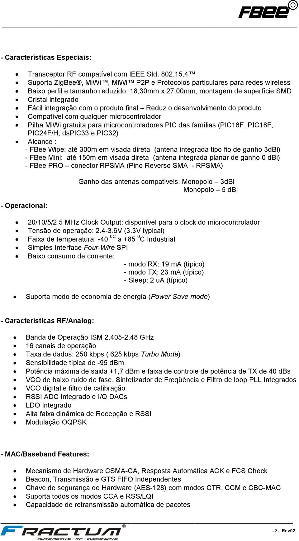 produto final Reduz o desenvolvimento do produto Compatível com qualquer microcontrolador Pilha MiWi gratuita para microcontroladores PIC das famílias (PIC16F, PIC18F, PIC24F/H, dspic33 e PIC32)