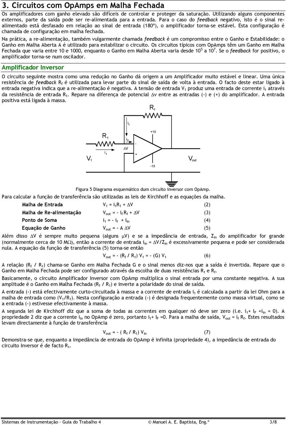 Para o caso do feedback negativo, isto é o sinal realimentado está desfasado em relação ao sinal de entrada (180º), o amplificador tornase estável.