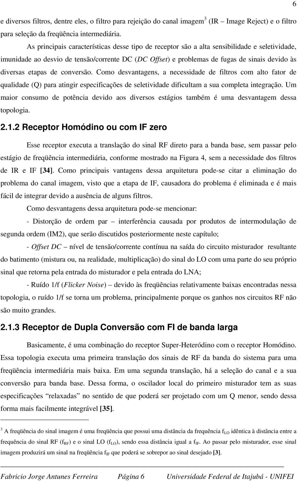 etapas de conversão. Como desvantagens, a necessidade de filtros com alto fator de qualidade (Q) para atingir especificações de seletividade dificultam a sua completa integração.