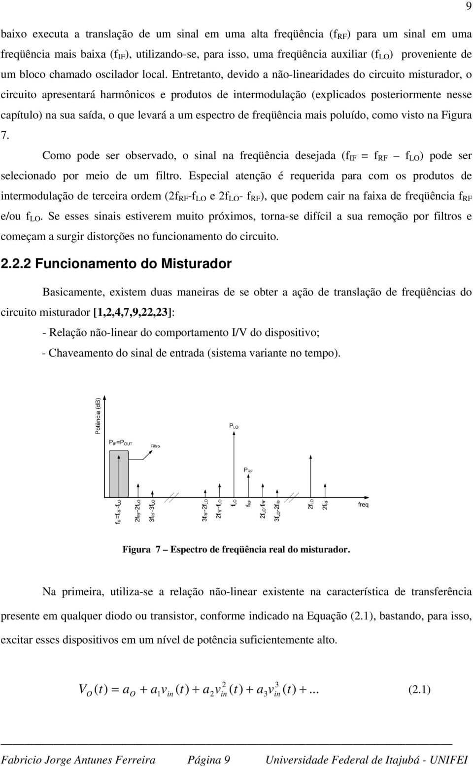 Entretanto, devido a não-linearidades do circuito misturador, o circuito apresentará harmônicos e produtos de intermodulação (explicados posteriormente nesse capítulo) na sua saída, o que levará a um