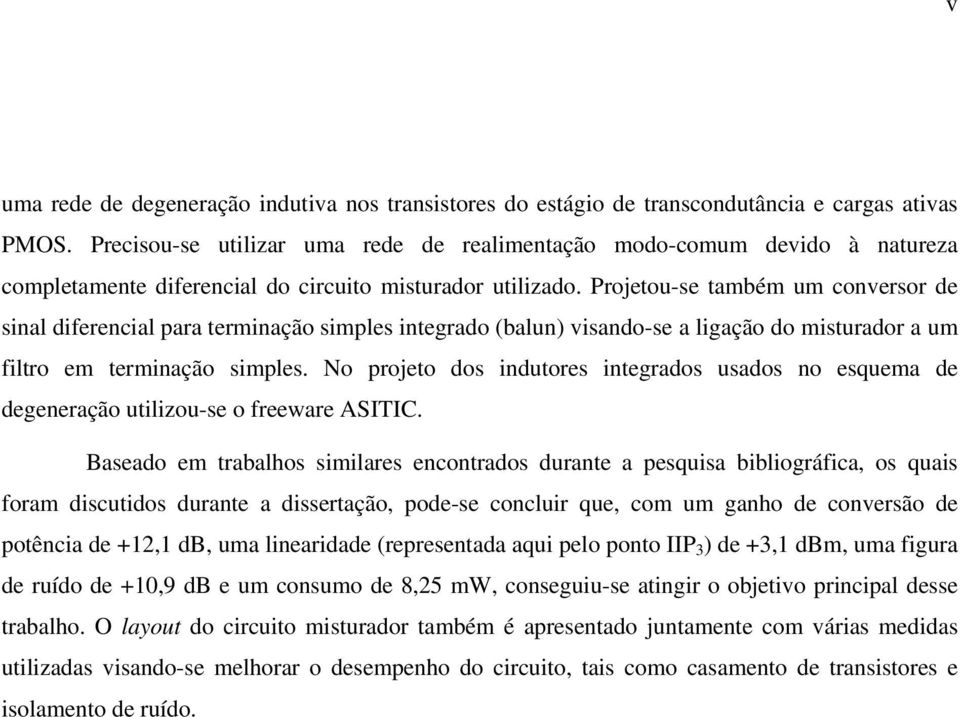 Projetou-se também um conversor de sinal diferencial para terminação simples integrado (balun) visando-se a ligação do misturador a um filtro em terminação simples.