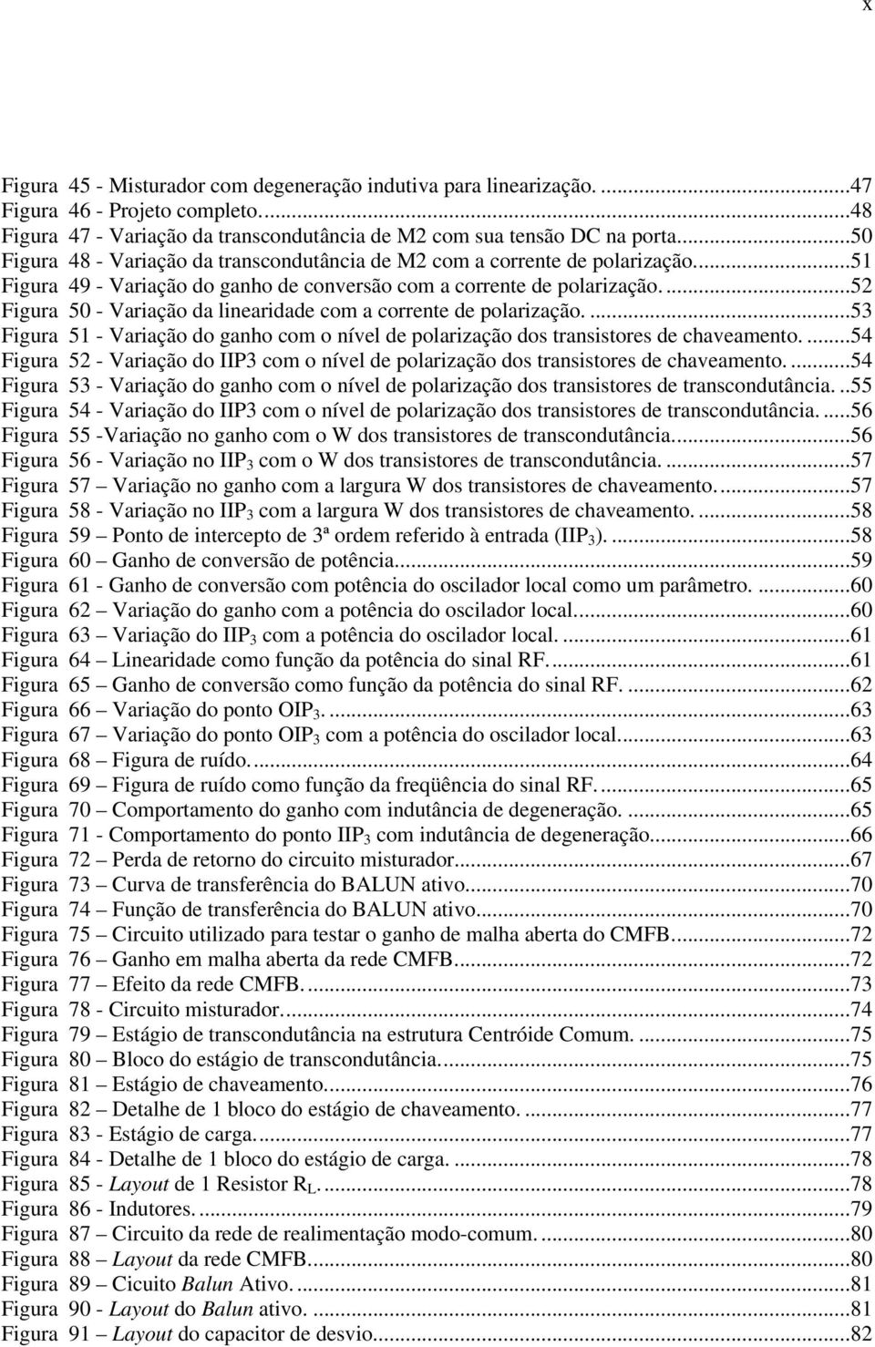 ...52 Figura 50 - Variação da linearidade com a corrente de polarização....53 Figura 51 - Variação do ganho com o nível de polarização dos transistores de chaveamento.