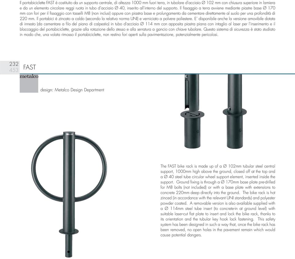 Il fissaggio a terra avviene mediante piastre base Ø 170 mm con fori per il fissaggio con tasselli M8 (non inclusi) oppure con piastra base e prolungamento da cementare direttamente al suolo per una