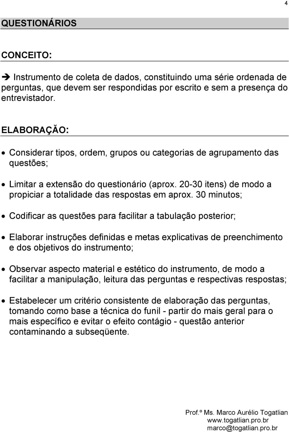 30 minutos; Codificar as questões para facilitar a tabulação posterior; Elaborar instruções definidas e metas explicativas de preenchimento e dos objetivos do instrumento; Observar aspecto material e