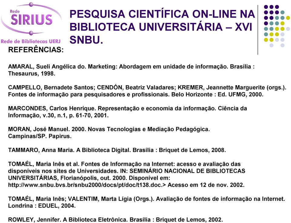 MARCONDES, Carlos Henrique. Representação e economia da informação. Ciência da Informação, v.30, n.1, p. 61-70, 2001. MORAN, José Manuel. 2000. Novas Tecnologias e Mediação Pedagógica. Campinas/SP.