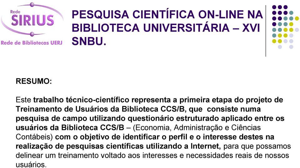 Administração e Ciências Contábeis) com o objetivo de identificar o perfil e o interesse destes na realização de pesquisas