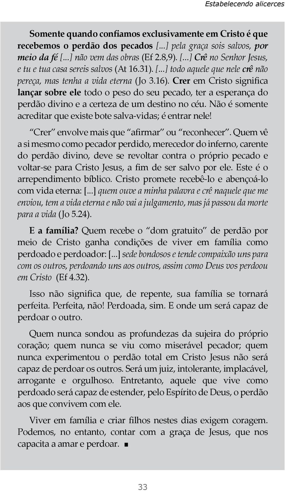 Crer em Cristo significa lançar sobre ele todo o peso do seu pecado, ter a esperança do perdão divino e a certeza de um destino no céu.