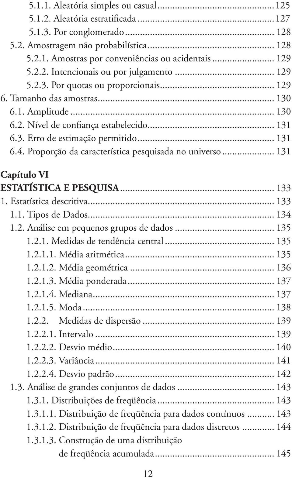 .. 131 6.4. Proporção da característica pesquisada no universo... 131 Capítulo VI ESTATÍSTICA E PESQUISA... 133 1. Estatística descritiva... 133 1.1. Tipos de Dados... 134 1.2.