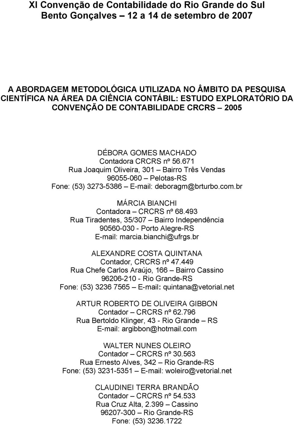 671 Rua Joaquim Oliveira, 301 Bairro Três Vendas 96055-060 Pelotas-RS Fone: (53) 3273-5386 E-mail: deboragm@brturbo.com.br MÁRCIA BIANCHI Contadora CRCRS nº 68.