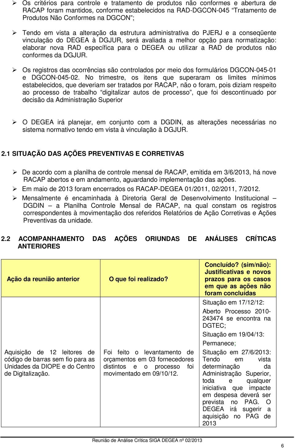 utilizar a RAD de produtos não conformes da DGJUR. Os registros das ocorrências são controlados por meio dos formulários DGCON-045-01 e DGCON-045-02.