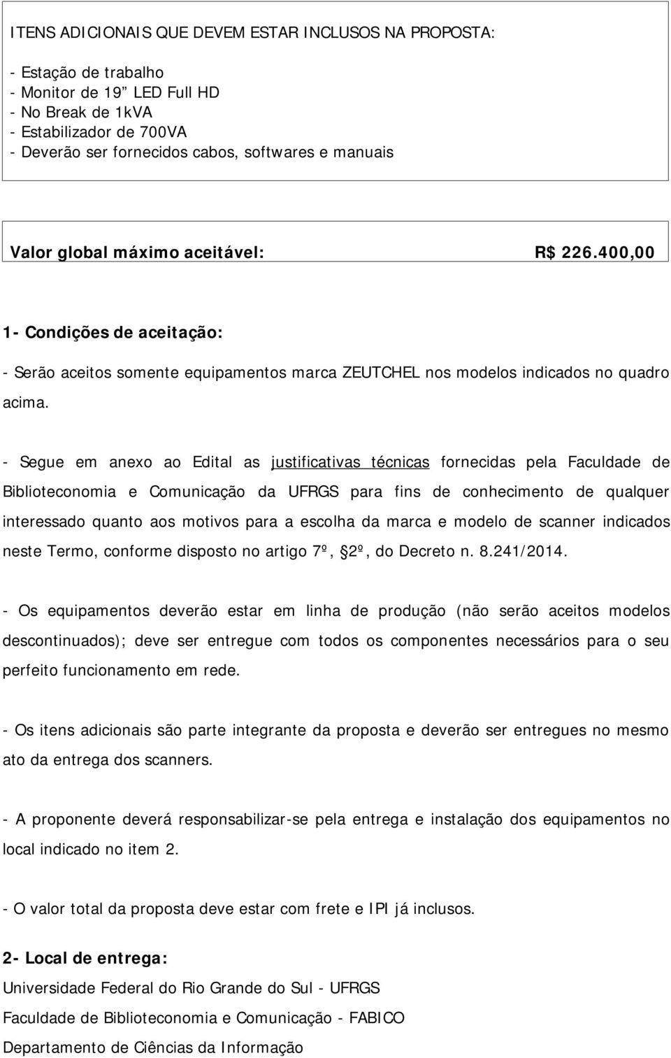 - Segue em anexo ao Edital as justificativas técnicas fornecidas pela Faculdade de Biblioteconomia e Comunicação da UFRGS para fins de conhecimento de qualquer interessado quanto aos motivos para a