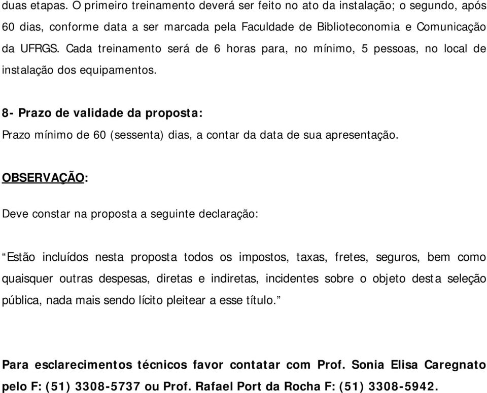 8- Prazo de validade da proposta: Prazo mínimo de 60 (sessenta) dias, a contar da data de sua apresentação.