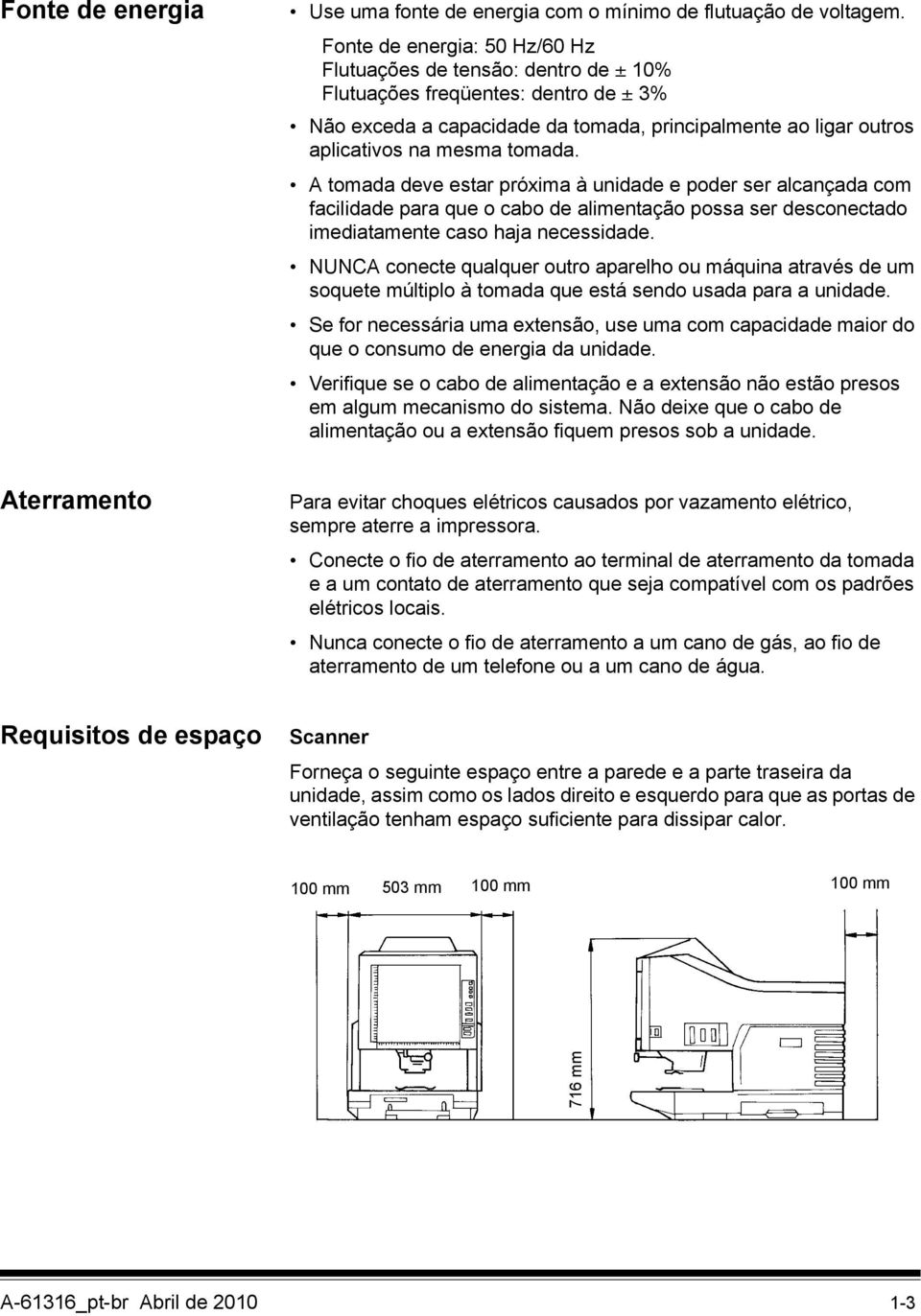 A tomada deve estar próxima à unidade e poder ser alcançada com facilidade para que o cabo de alimentação possa ser desconectado imediatamente caso haja necessidade.