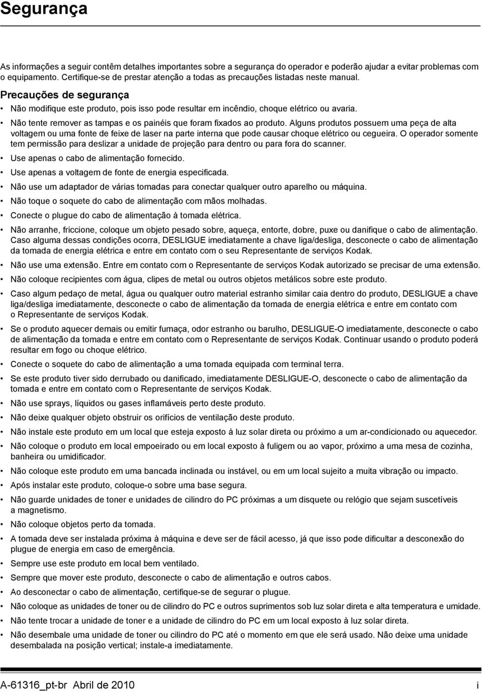 Não tente remover as tampas e os painéis que foram fixados ao produto.