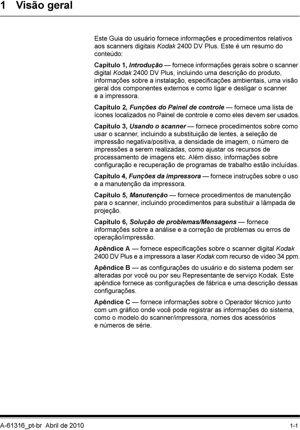 especificações ambientais, uma visão geral dos componentes externos e como ligar e desligar o scanner eaimpressora.