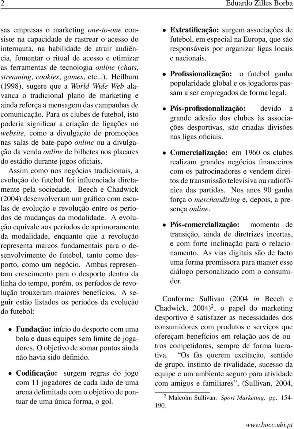 Heilburn (1998), sugere que a World Wide Web alavanca o tradicional plano de marketing e ainda reforça a mensagem das campanhas de comunicação.