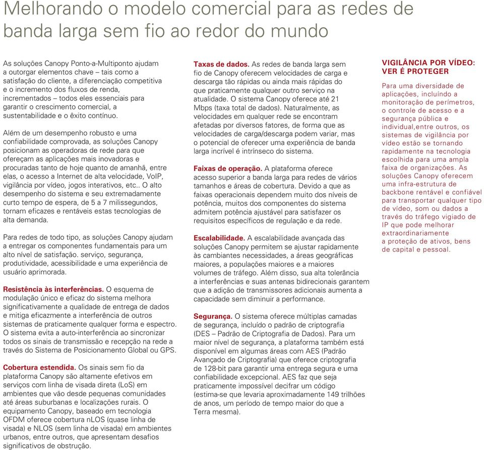 Além de um desempenho robusto e uma confiabilidade comprovada, as soluções Canopy posicionam as operadoras de rede para que ofereçam as aplicações mais inovadoras e procuradas tanto de hoje quanto de