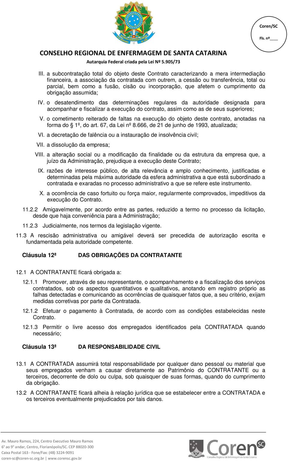 o desatendimento das determinações regulares da autoridade designada para acompanhar e fiscalizar a execução do contrato, assim como as de seus superiores; V.