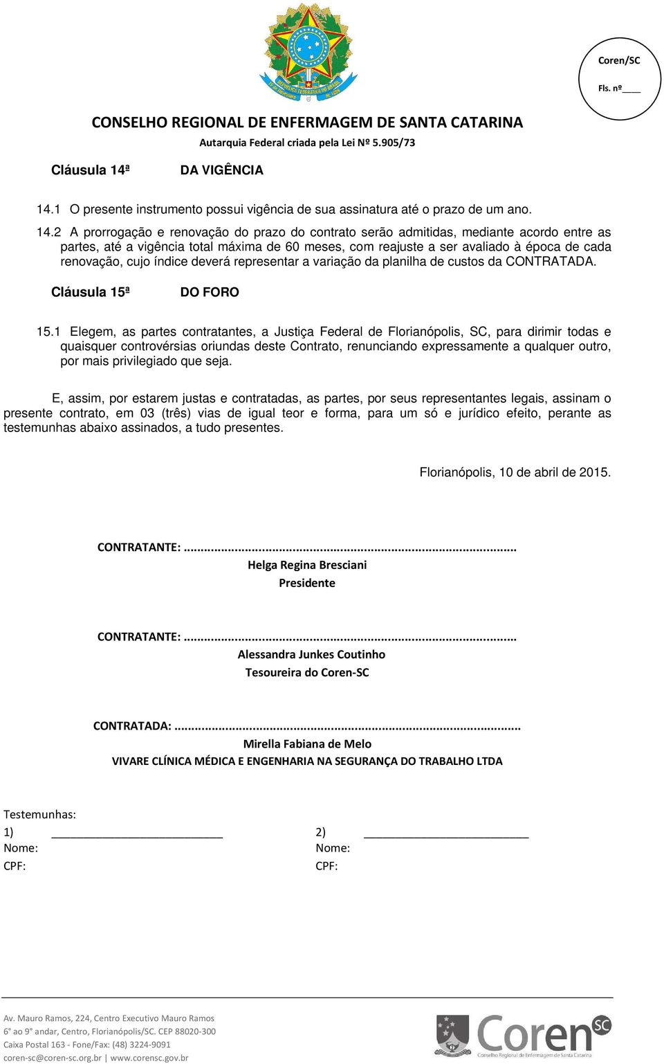 1 O presente instrumento possui vigência de sua assinatura até o prazo de um ano. 14.