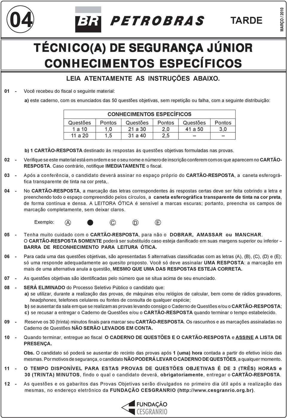 CONHECIMENTOS ESPECÍFICOS Pontos 1,0 1,5 Questões 21 a 30 31 a 40 Pontos 2,0 2,5 Questões 41 a 50 - Pontos 3,0 - b) 1 CARTÃO-RESPOSTA destinado às respostas às questões objetivas formuladas nas