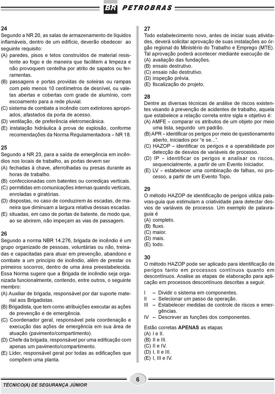 (B) passagens e portas providas de soleiras ou rampas com pelo menos 10 centímetros de desnível, ou valetas abertas e cobertas com grade de alumínio, com escoamento para a rede pluvial.