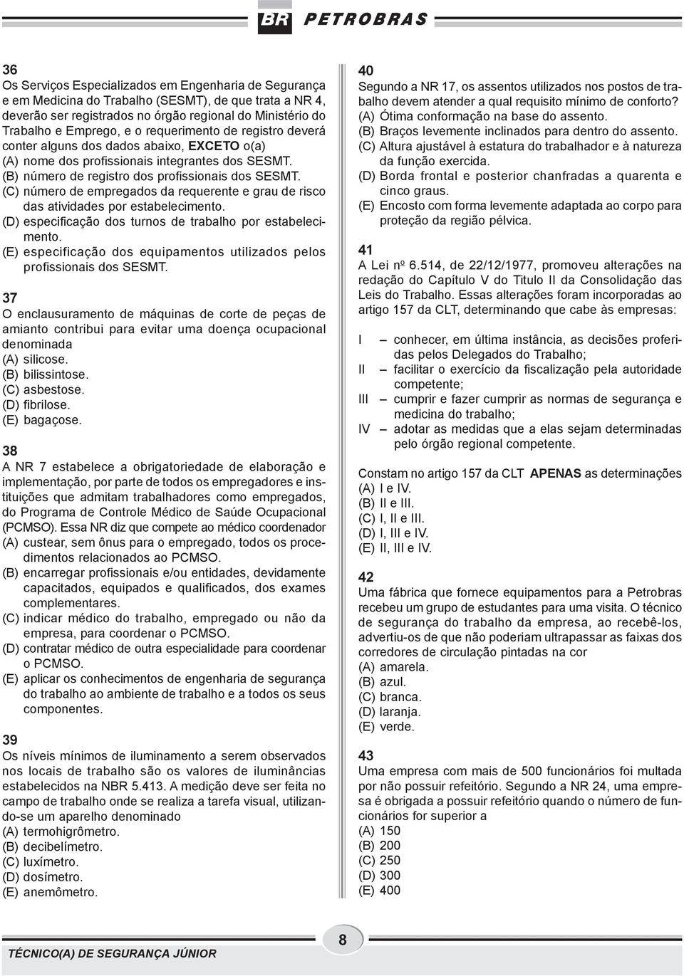 (C) número de empregados da requerente e grau de risco das atividades por estabelecimento. (D) especificação dos turnos de trabalho por estabelecimento.