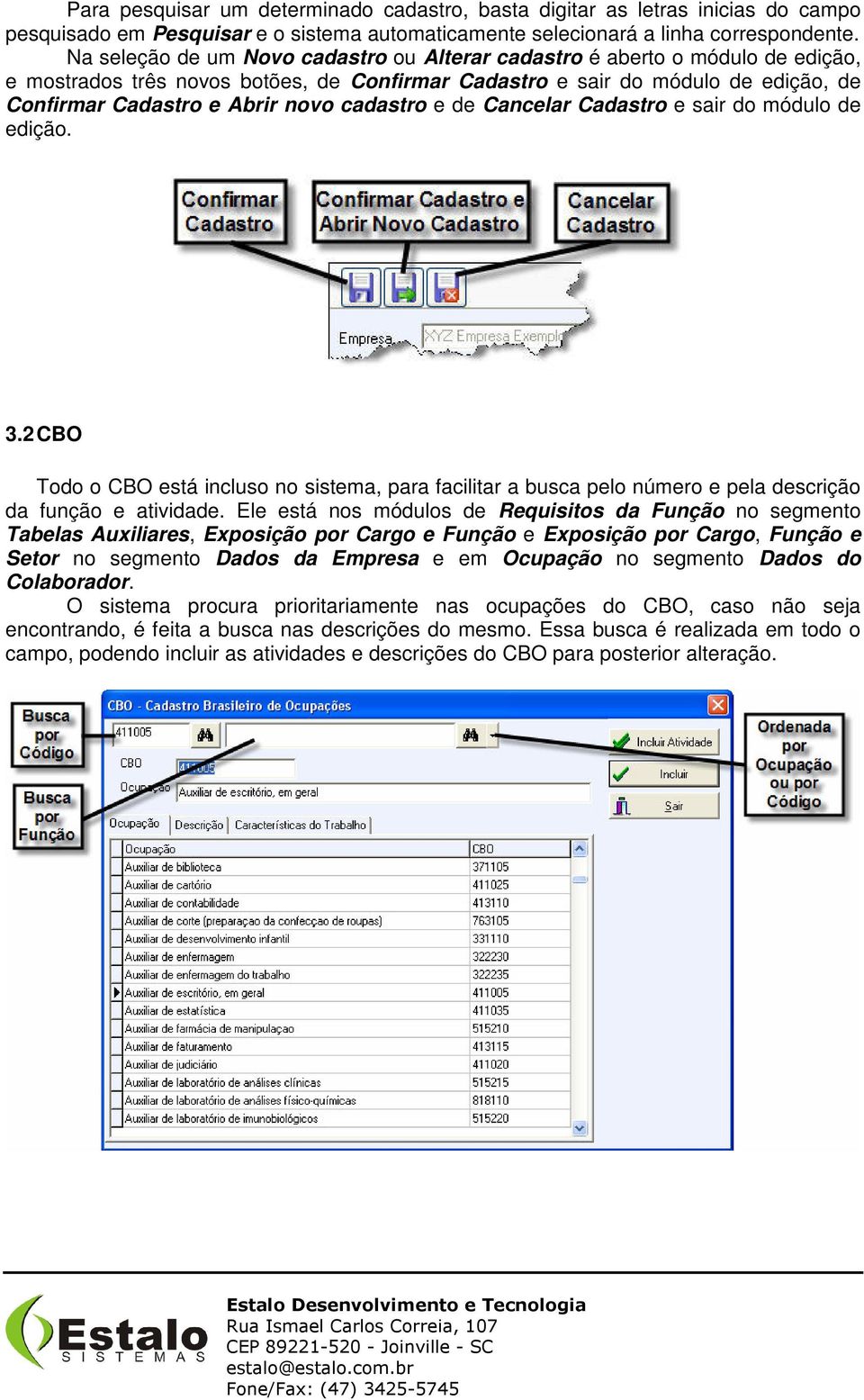 cadastro e de Cancelar Cadastro e sair do módulo de edição. 3.2 CBO Todo o CBO está incluso no sistema, para facilitar a busca pelo número e pela descrição da função e atividade.