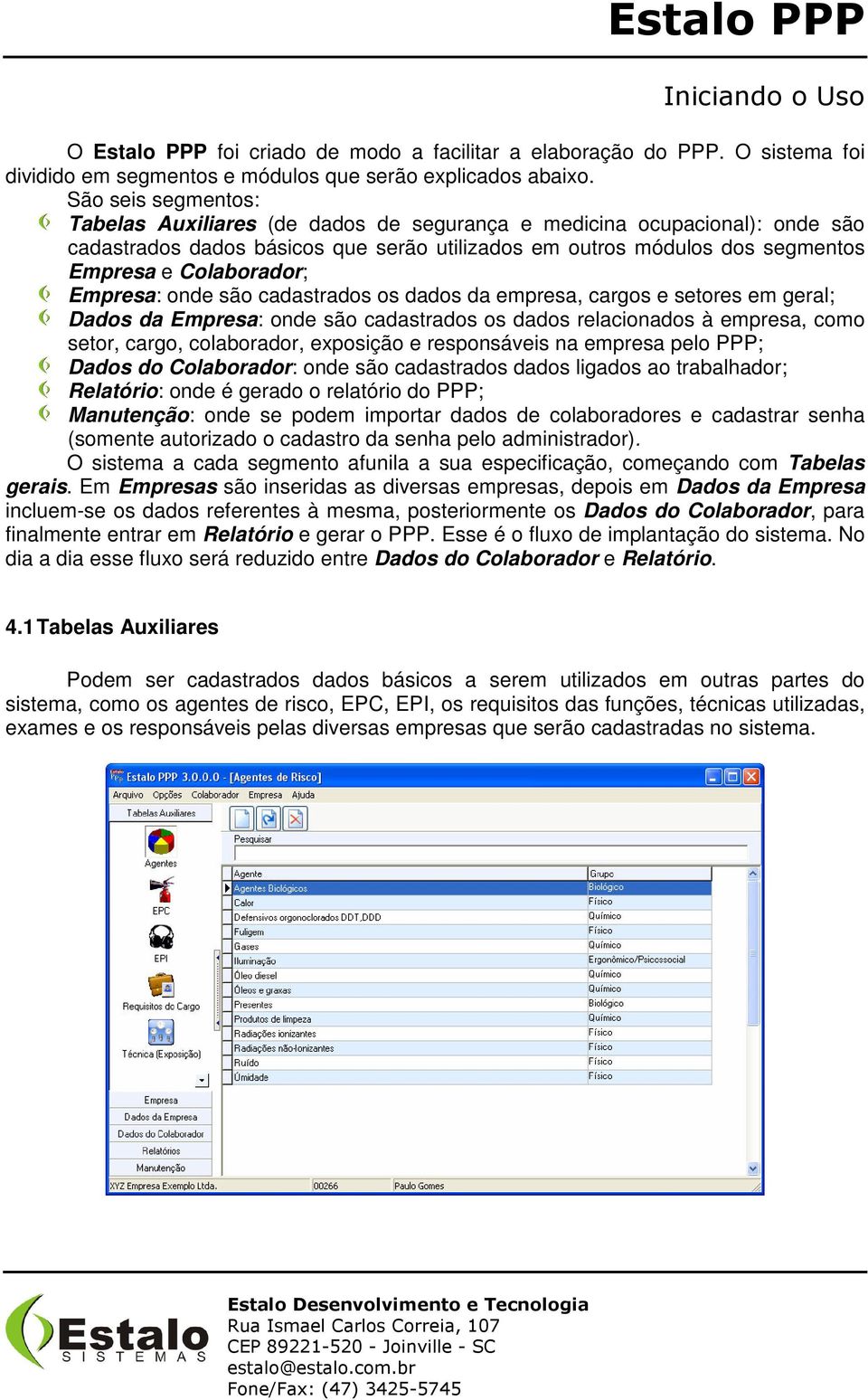 Empresa: onde são cadastrados os dados da empresa, cargos e setores em geral; Dados da Empresa: onde são cadastrados os dados relacionados à empresa, como setor, cargo, colaborador, exposição e