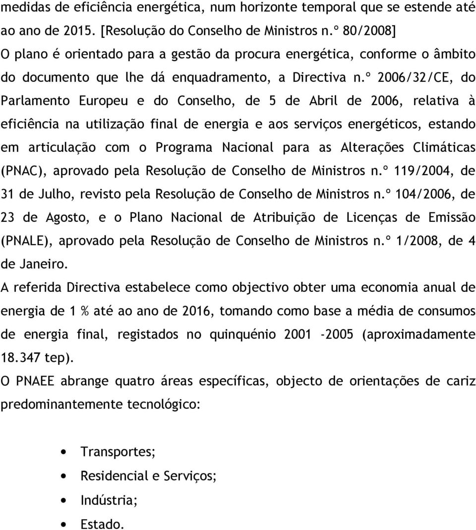 º 2006/32/CE, do Parlamento Europeu e do Conselho, de 5 de Abril de 2006, relativa à eficiência na utilização final de energia e aos serviços energéticos, estando em articulação com o Programa