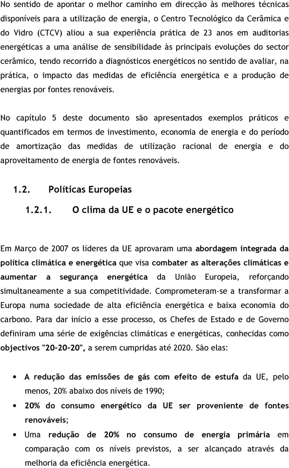 das medidas de eficiência energética e a produção de energias por fontes renováveis.