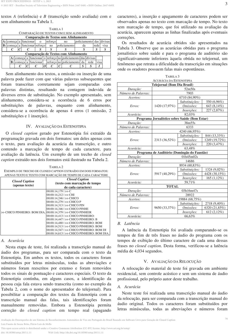 rede visa C C C S S S S S S Comparação de Textos com Alinhamento A: começa a funcionar o reforço no policiamento das divisas B: começa a funcionar reforço no policiamento da rede visa C C C O C C C S