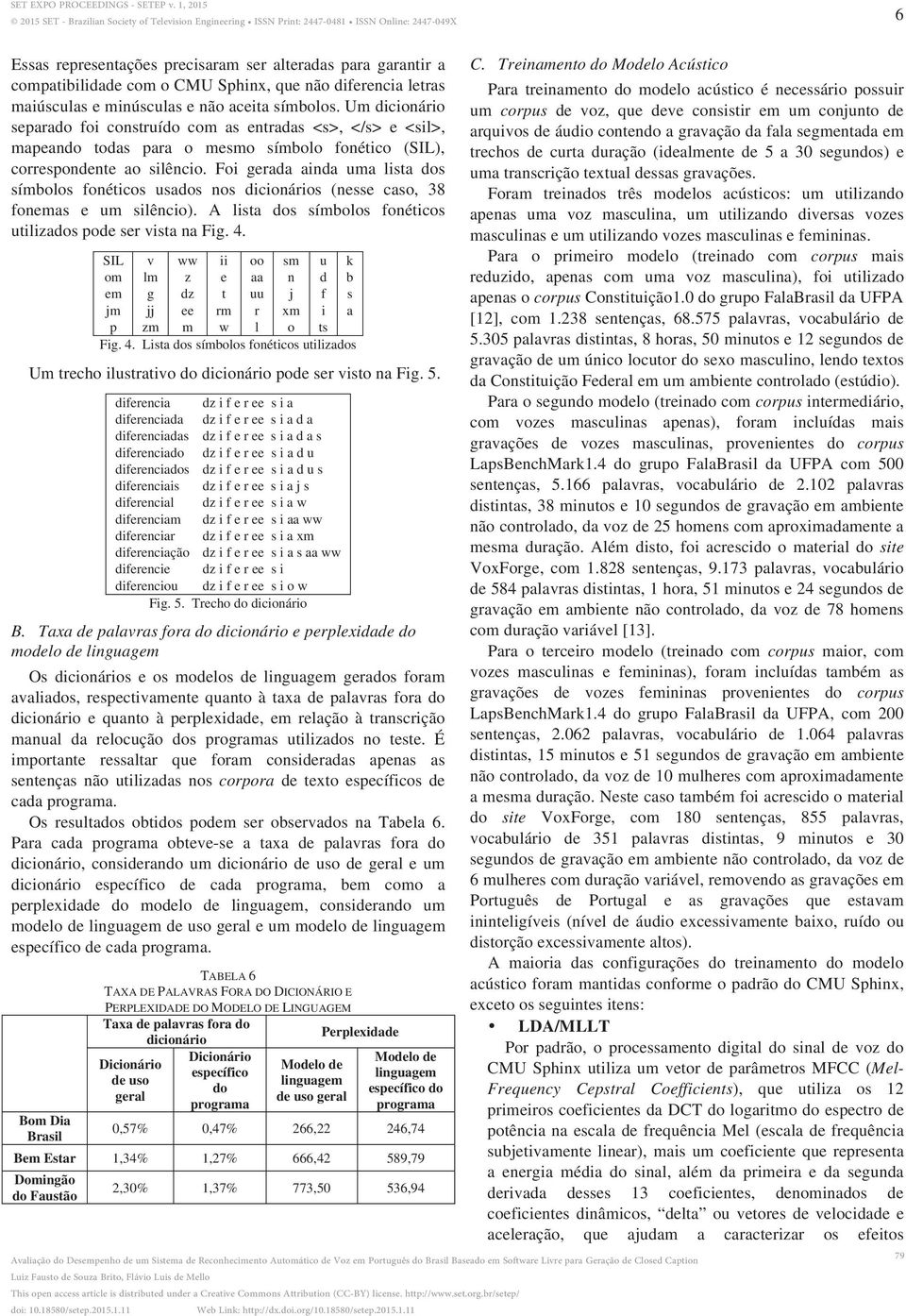 Foi gerada ainda uma lista dos símbolos fonéticos usados nos dicionários (nesse caso, 38 fonemas e um silêncio). A lista dos símbolos fonéticos utilizados pode ser vista na Fig. 4.