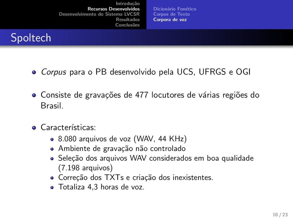 080 arquivos de voz (WAV, 44 KHz) Ambiente de gravação não controlado Seleção dos arquivos WAV considerados