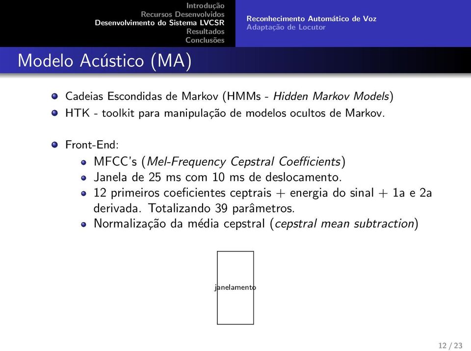 Front-End: MFCC s (Mel-Frequency Cepstral Coefficients) Janela de 25 ms com 10 ms de deslocamento.